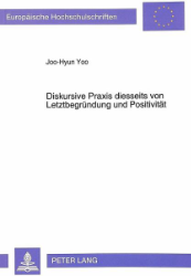 Diskursive Praxis diesseits von Letztbegründung und Positivität