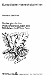 Die bauplastischen Pflanzendarstellungen des Mittelalters im Kölner Dom - Roth, Hermann Josef