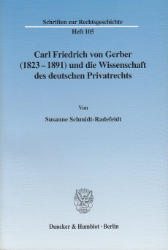Carl Friedrich von Gerber (1823-1891) und die Wissenschaft des deutschen Privatrechts