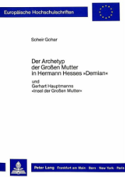 Der Archetyp der Großen Mutter in Hermann Hesses »Demian« und Gerhart Hauptmanns »Insel der Großen Mutter«