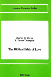 The Biblical Ethic of Love. - Carter, Charles W./R. Duane Thompson