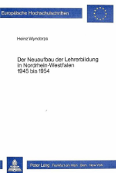 Der Neuaufbau der Lehrerbildung in Nordrhein-Westfalen 1945 bis 1954