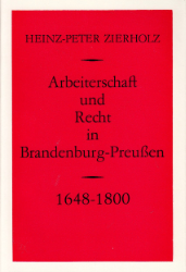 Arbeiterschaft und Recht in Brandenburg-Preußen. 1648 - 1800