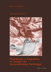 Musiktheater in Regensburg im Zeitalter des Immerwährenden Reichstages