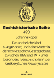 Das uneheliche Kind (uægte barn) und seine Mutter in der norwegischen Gesetzgebung zwischen 1892 und 1917 unter besonderer Berücksichtigung der Castberg'schen Kindergesetze