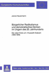 Bürgerlicher Radikalismus und demokratisches Denken im Ungarn des 20. Jahrhunderts - Hauszmann, Janos