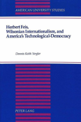 Herbert Feis, Wilsonian Internationalism, and America's Technological-Democracy