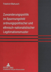 Zuwanderungspolitik im Spannungsfeld ordnungspolitischer und ethnisch-nationalistischer Legitimationsmuster