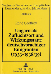 Ungarn als Zufluchtsort und Wirkungsstätte deutschsprachiger Emigranten (1933-1938/39). - Geoffroy, René
