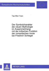 Der Symbolcharakter der neuen Mythologie im Zusammenhang mit der kritischen Funktion der romantischen Ironie bei Friedrich Schlegel