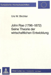 John Rae (1796-1872). Seine Theorie der wirtschaftlichen Entwicklung - Birchler, Urs W.