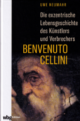 Die exzentrische Lebensgeschichte des Künstlers und Verbrechers Benvenuto Cellini