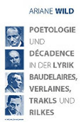 Poetologie und Décadence in der Lyrik Baudelaires, Verlaines, Trakls und Rilkes - Wild, Ariane