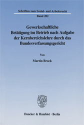 Gewerkschaftliche Betätigung im Betrieb nach Aufgabe der Kernbereichslehre durch das Bundesverfassungsgericht