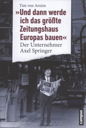 Und dann werde ich das größte Zeitungshaus Europas bauen« - Arnim, Tim von