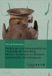 Die bronze- und früheisenzeitlichen Troiafunde der Sammlung Heinrich Schliemann im Römisch-Germanischen Zentralmuseum