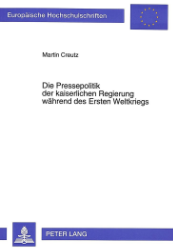 Die Pressepolitik der kaiserlichen Regierung während des Ersten Weltkriegs