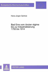 Bad Ems vom Ancien régime bis zur Industrialisierung - Sarholz, Hans-Jürgen