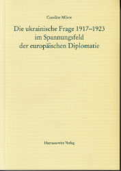 Die ukrainische Frage 1917-1923 im Spannungsfeld der europäischen Diplomatie. - Milow, Caroline
