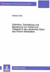 Definition, Darstellung und Bewertung von Arbeit und Tätigkeit in den deutschen Epen des Hohen Mittelalters