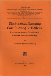 Die Staatsauffassung Carl Ludwig von Hallers, ihre metaphysische Grundlegung und ihre politische Formung