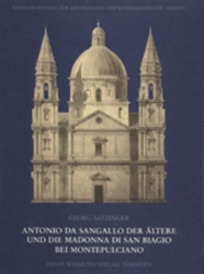 Antonio da Sangallo der Ältere und die Madonna di San Biagio bei Montepulciano - Satzinger, Georg