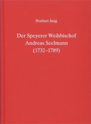 Der Speyerer Weihbischof Andreas Seelmann (1732-1789)