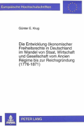 Die Entwicklung ökonomischer Freiheitsrechte in Deutschland im Wandel von Staat, Wirtschaft und Gesellschaft vom Ancien Régime bis zur Reichsgründung (1776-1871)