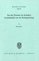 Das alte Preussen im deutschen Geschichtsbild seit der Reichsgründung