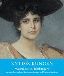Entdeckungen. Malerei des 19. Jahrhunderts aus dem Bestand der Kunstsammlungen und Museen Augsburg.