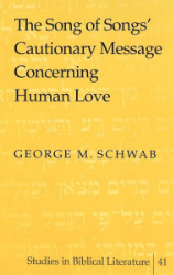 The Song of Songs' Cautionary Message Concerning Human Love - Schwab, George M.