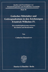 Gotisches Mittelalter und Gottesgnadentum in den Zeichnungen Friedrich Wilhelms IV - Hasenclever, Catharina