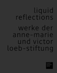 Liquid Reflections - Werke der Anne-Marie und Victor Loeb-Stiftung