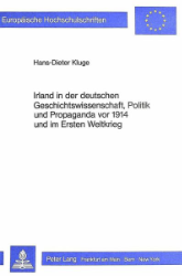 Irland in der deutschen Geschichtswissenschaft, Politik und Propaganda vor 1914 und im Ersten Weltkrieg - Kluge, Hans-Dieter