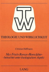 Max Frischs Roman »Homo faber« - betrachtet unter theologischem Aspekt