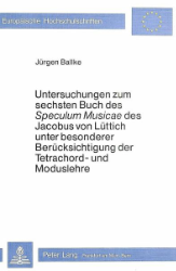 Untersuchungen zum sechsten Buch des 'Speculum Musicae' des Jacobus von Lüttich unter besonderer Berücksichtigung der Tetrachord- und Moduslehre