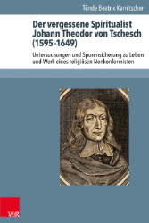 Der vergessene Spiritualist Johann Theodor von Tschesch (1595-1649)