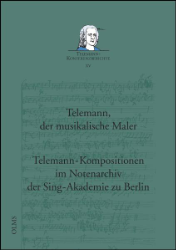 Telemann, der musikalische Maler. Telemann-Kompositionen im Notenarchiv der Sing-Akademie zu Berlin