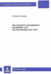Die deutsche evangelische Sozialethik und die Demokratie seit 1945 - Jeong, Chong-Hun