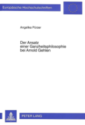 Der Ansatz einer Ganzheitsphilosophie bei Arnold Gehlen - Pürzer, Angelika