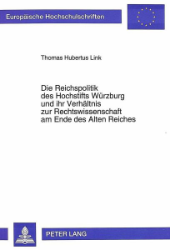 Die Reichspolitik des Hochstifts Würzburg und ihr Verhältnis zur Rechtswissenschaft am Ende des Alten Reiches
