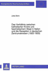 Das Verhältnis zwischen katholischer Kirche und faschistischem Staat in Italien und die Rezeption in deutschen Zentrumskreisen (1922-1933)