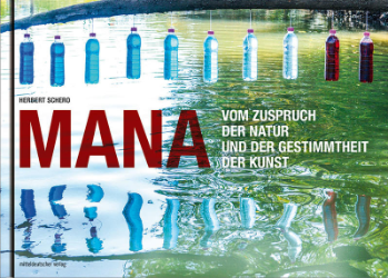 MANA. Vom Zuspruch der Natur und der Gestimmtheit der Kunst