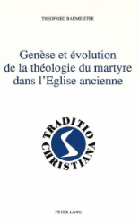 Genèse et évolution de la théologie du martyre dans l'Eglise ancienne