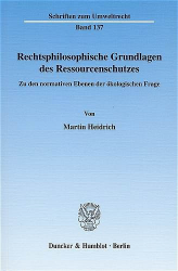 Rechtsphilosophische Grundlagen des Ressourcenschutzes. - Heidrich, Martin