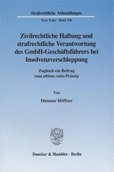 Zivilrechtliche Haftung und strafrechtliche Verantwortung des GmbH-Geschäftsführers bei Insolvenzverschleppung