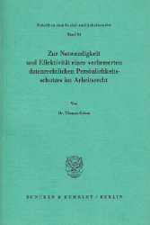 Zur Notwendigkeit und Effektivität eines verbesserten datenrechtlichen Persönlichkeitsschutzes im Arbeitsrecht