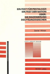 Ein Fest für Pestalozzi, ein Fest der Nation oder: die Inszenierung des Pädagogischen