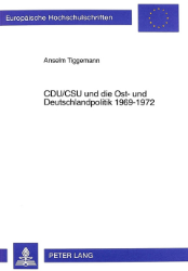 CDU/CSU und die Ost- und Deutschlandpolitik 1969-1972 - Tiggemann, Anselm