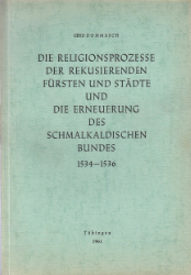 Die Religionsprozesse der rekusierenden Fürsten und Städte und die Erneuerung des Schmalkaldischen Bundes 1534-1536